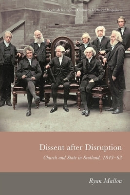 Dissent After Disruption: Church and State in Scotland, 1843-63 by Mallon, Ryan
