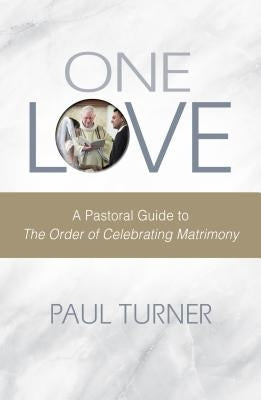One Love: A Pastoral Guide to the Order of Celebrating Matrimony Paperback Liturgical Press