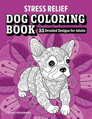 Stress Relief Dog Coloring Book: 35 Detailed Designs for Adults by Phuapradit, Pimlada