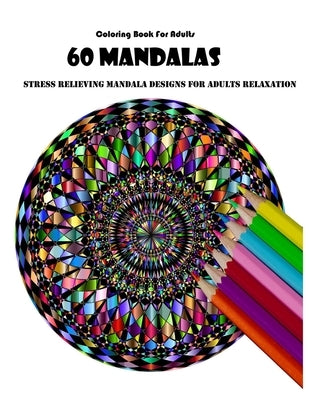 Coloring Book For Adults: 60 Mandalas: Stress Relieving Mandala Designs for Adults Relaxation by Desing, Mandala