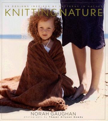 Knitting Nature: 39 Designs Inspired by Patterns in Nature by Gaughan, Norah
