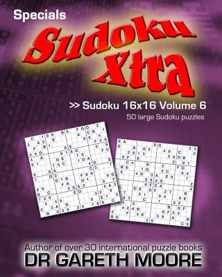 Sudoku 16x16 Volume 6: Sudoku Xtra Specials Paperback Createspace Independent Publishing Platform