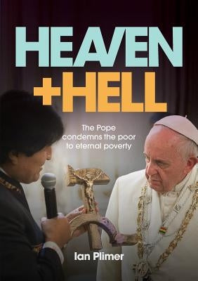 Heaven and Hell: The Pope condemns the poor to eternal poverty Paperback Connor Court Publishing Pty Ltd