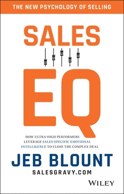 Sales EQ: How Ultra High Performers Leverage Sales-Specific Emotional Intelligence to Close the Complex Deal by Blount, Jeb