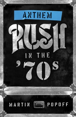 Anthem: Rush in the '70s by Popoff, Martin
