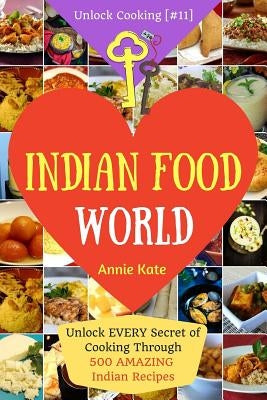 Welcome to Indian Food World: Welcome to Indian Food World: Unlock EVERY Secret of Cooking Through 500 AMAZING Indian Recipes (Indian Cooking Book, Paperback Createspace Independent Publishing Platform