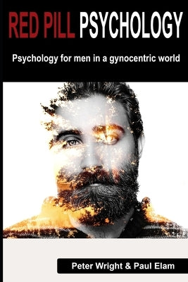 Red Pill Psychology: Psychology for men in a gynocentric world by Elam, Paul