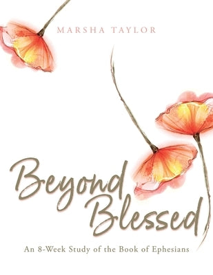 Beyond Blessed: An 8-Week Study of the Book of Ephesians by Taylor, Marsha