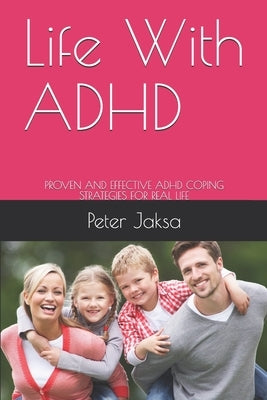 Life With ADHD: Proven and Effective ADHD Coping Strategies for Real Life by Jaksa, Peter