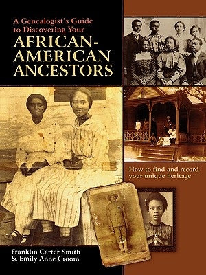 A Genealogist's Guide to Discovering Your African-American Ancestors. How to Find and Record Your Unique Heritage by Smith, Franklin Carter