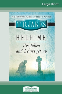 Help Me, I've Fallen And I Can't Get Up (16pt Large Print Edition) by Jakes, T. D.