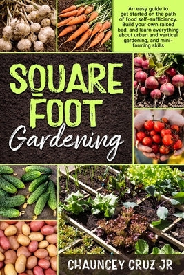 Square Foot Gardening: An easy guide to get started on the path of food self-sufficiency. Build your own raised bed, and learn everything abo Paperback Independently Published