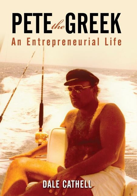 Pete the Greek: An Entrepreneurial Life by Cathell, Dale