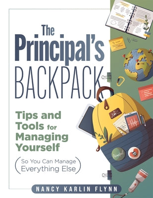 The Principal's Backpack: Tips and Tools for Managing Yourself (So You Can Manage Everything Else) (Become an Effective School Leader with These Paperback Solution Tree