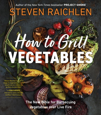 How to Grill Vegetables: The New Bible for Barbecuing Vegetables Over Live Fire Paperback Workman Publishing