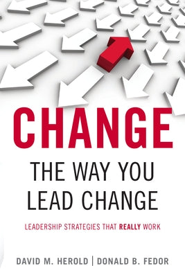 Change the Way You Lead Change: Leadership Strategies That Really Work by Herold, David M.