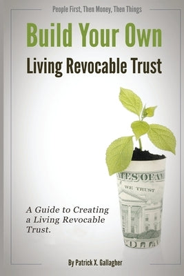 Build Your Own Living Revocable Trust: A Guide to Creating a Living Revocable Trust by Gallagher, Patrick X.