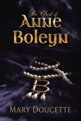 The Ghost of Anne Boleyn by Doucette, Mary