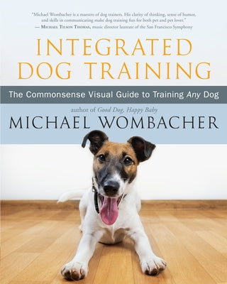 Integrated Dog Training: The Commonsense Visual Guide to Training Any Dog by Wombacher, Michael