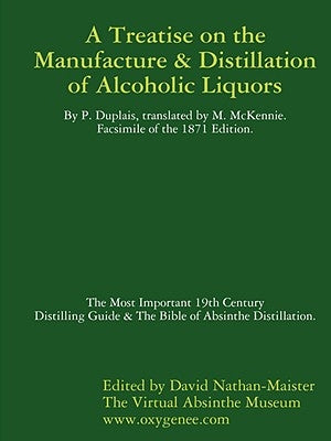 Manufacture & Distillation of Alcoholic Liquors by P.Duplais. The Most Important 19th Century Distilling Guide & The Bible of Absinthe Distillation. F by Nathan-Maister, David