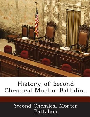 History of Second Chemical Mortar Battalion Paperback Bibliogov