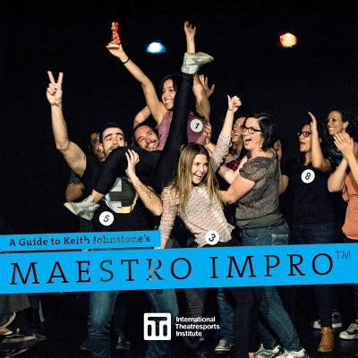A Guide to Keith Johnstone's Maestro Impro(TM) Paperback International Theatresports Institute
