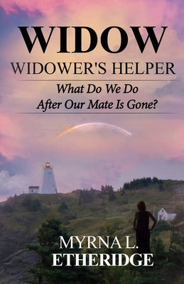 Widow Widower's Helper: What Do We Do After Our Mate Is Gone? by Etheridge, Myrna