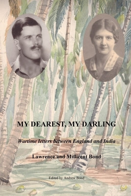 My Dearest, My Darling: Wartime letters between England and India by Bond, Andrew