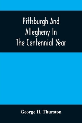 Pittsburgh And Allegheny In The Centennial Year Paperback Alpha Edition