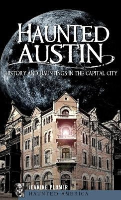 Haunted Austin: History and Hauntings in the Captial City by Plumer, Jeanine