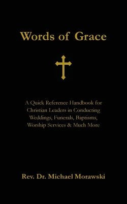 Words of Grace: A Quick Reference Handbook for Christian Leaders in Conducting Weddings, Funerals, Baptisms, Worship Services and Much Paperback Words of Grace