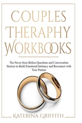 Couples Theraphy Workbooks: The Never Seen Before Questions and Conversation Starters to Build Emotional Intimacy and Reconnect with Your Partner by Griffith, Katerina