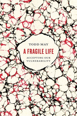 A Fragile Life: Accepting Our Vulnerability by May, Todd