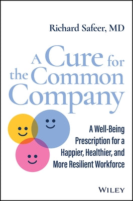 A Cure for the Common Company: A Well-Being Prescription for a Happier, Healthier, and More Resilient Workforce by Safeer, Richard
