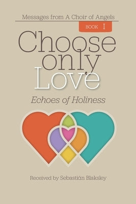 Choose Only Love: Echoes of Holiness by Blaksley, Sebastian