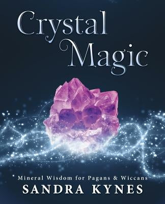 Crystal Magic: Mineral Wisdom for Pagans & Wiccans by Kynes, Sandra