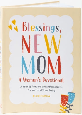 Blessings, New Mom: A Women's Devotional: A Year of Prayers and Affirmations for You and Your Baby by Hunja, Ellie