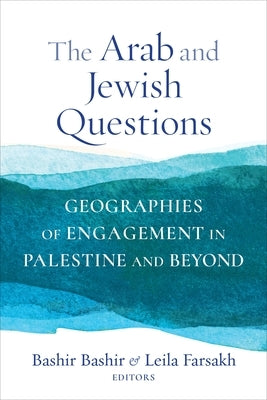 The Arab and Jewish Questions: Geographies of Engagement in Palestine and Beyond by Bashir, Bashir