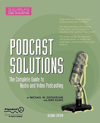 Podcast Solutions: The Complete Guide to Audio and Video Podcasting by Geoghegan, Michael W.