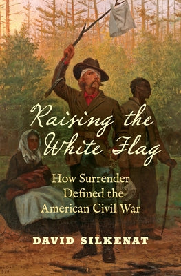 Raising the White Flag: How Surrender Defined the American Civil War Paperback University of North Carolina Press