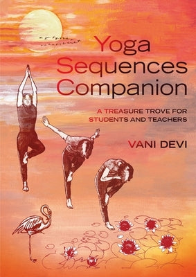 Yoga Sequences Companion: A Treasure Trove for Students and Teachers by Devi, Vani