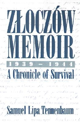 Zloczow Memoir: 1939-1944 a Chronicle of Survival by Tennenbaum, Samuel L.