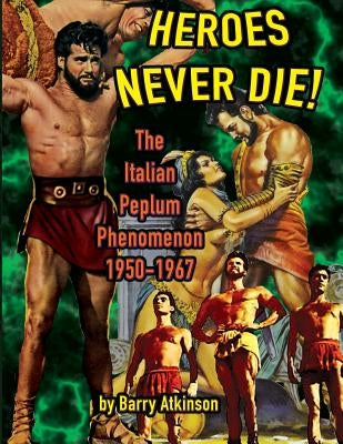 Heroes Never Die: The Italian Peplum Phenomenon (color edition) Paperback Midnight Marquee Press, Inc.