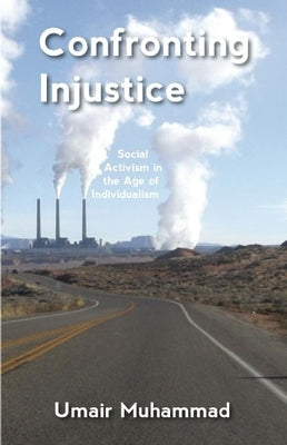 Confronting Injustice: Social Activism in the Age of Individualism by Muhammad, Umair