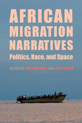 African Migration Narratives: Politics, Race, and Space by Iheka, Cajetan