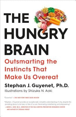 The Hungry Brain: Outsmarting the Instincts That Make Us Overeat by Guyenet, Stephan J.