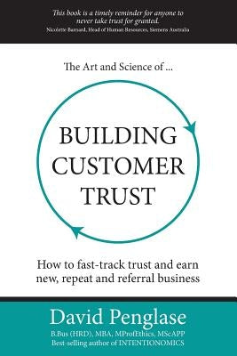 The Art and Science of Building Customer Trust: How to Fast-Track Trust and Earn New, Repeat and Referral Business Paperback David Penglase Seminars