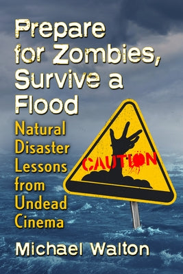 Prepare for Zombies, Survive a Flood: Natural Disaster Lessons from Undead Cinema Paperback McFarland & Company