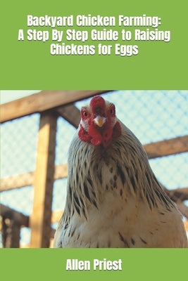 Backyard Chicken Farming: A Step By Step Guide to Raising Chickens for Eggs Paperback Independently Published