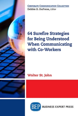 64 Surefire Strategies for Being Understood When Communicating with Co-Workers by St John, Walter